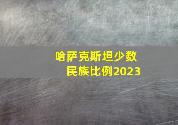 哈萨克斯坦少数民族比例2023