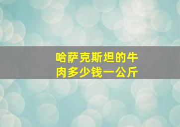 哈萨克斯坦的牛肉多少钱一公斤