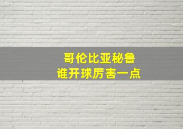 哥伦比亚秘鲁谁开球厉害一点