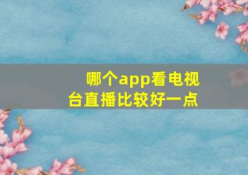 哪个app看电视台直播比较好一点