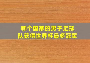 哪个国家的男子足球队获得世界杯最多冠军