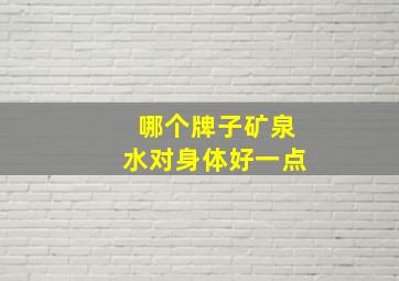 哪个牌子矿泉水对身体好一点