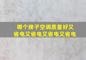 哪个牌子空调质量好又省电又省电又省电又省电