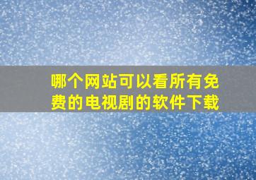 哪个网站可以看所有免费的电视剧的软件下载