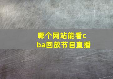 哪个网站能看cba回放节目直播