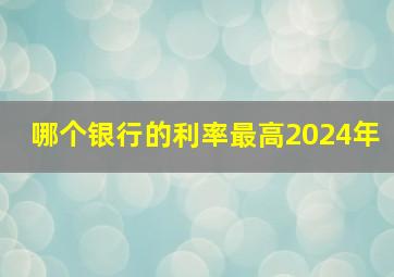 哪个银行的利率最高2024年