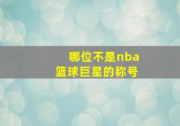 哪位不是nba篮球巨星的称号