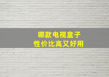 哪款电视盒子性价比高又好用