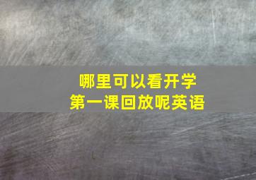 哪里可以看开学第一课回放呢英语