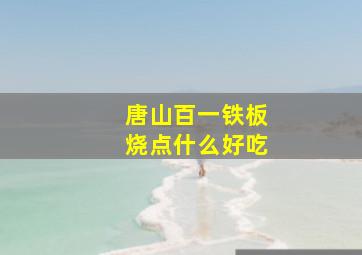 唐山百一铁板烧点什么好吃