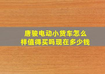 唐骏电动小货车怎么样值得买吗现在多少钱