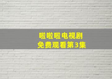 啦啦啦电视剧免费观看第3集