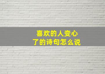 喜欢的人变心了的诗句怎么说