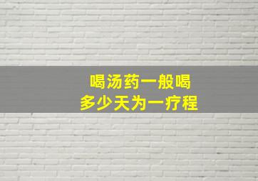 喝汤药一般喝多少天为一疗程