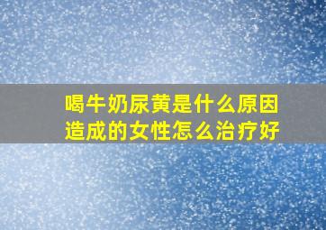 喝牛奶尿黄是什么原因造成的女性怎么治疗好