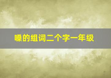 嗓的组词二个字一年级