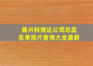 嘉兴科博达公司总监名单照片查询大全最新