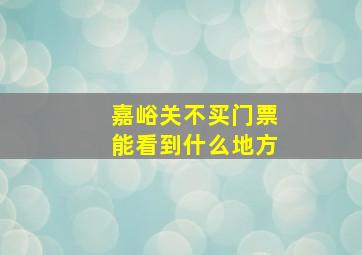 嘉峪关不买门票能看到什么地方