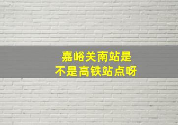 嘉峪关南站是不是高铁站点呀