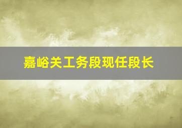 嘉峪关工务段现任段长