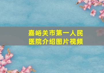 嘉峪关市第一人民医院介绍图片视频