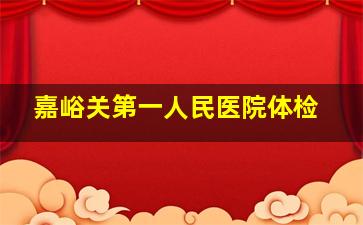 嘉峪关第一人民医院体检