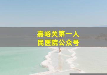 嘉峪关第一人民医院公众号