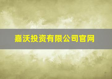 嘉沃投资有限公司官网