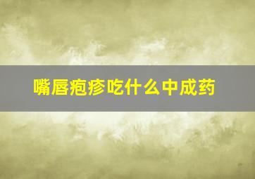 嘴唇疱疹吃什么中成药