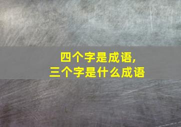 四个字是成语,三个字是什么成语