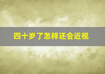 四十岁了怎样还会近视