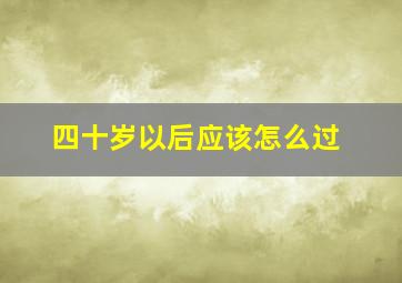 四十岁以后应该怎么过