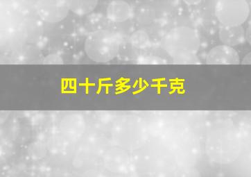 四十斤多少千克