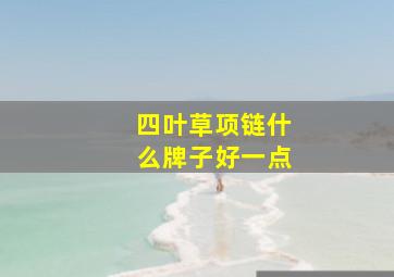 四叶草项链什么牌子好一点