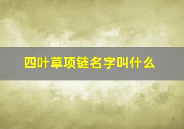 四叶草项链名字叫什么