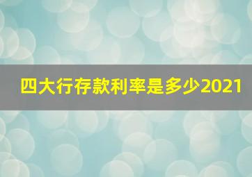 四大行存款利率是多少2021