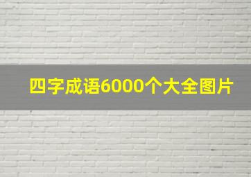 四字成语6000个大全图片