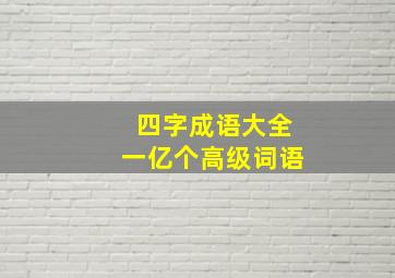 四字成语大全一亿个高级词语