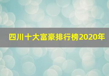 四川十大富豪排行榜2020年