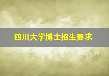 四川大学博士招生要求