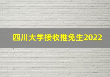 四川大学接收推免生2022