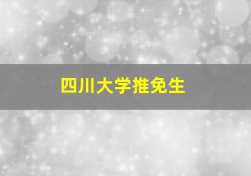 四川大学推免生