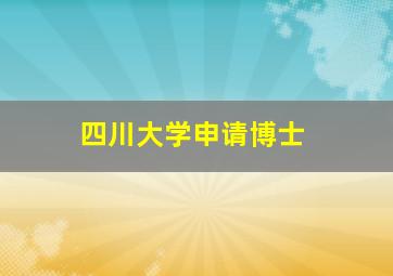 四川大学申请博士