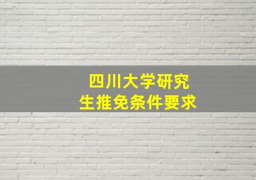 四川大学研究生推免条件要求