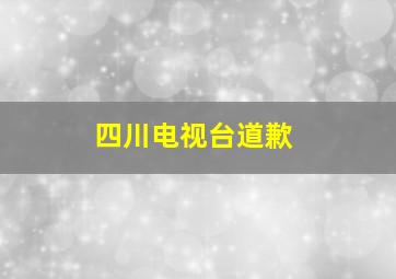 四川电视台道歉