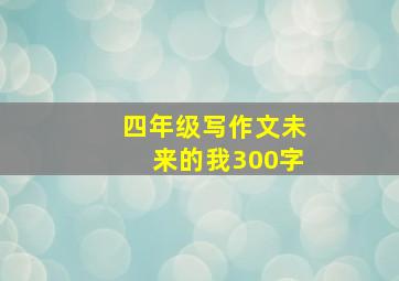 四年级写作文未来的我300字