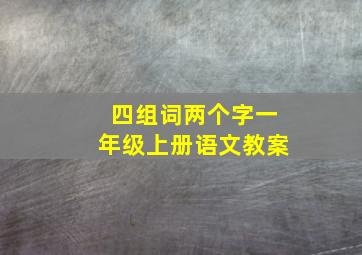 四组词两个字一年级上册语文教案