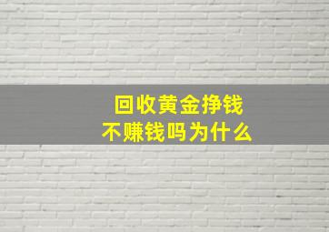 回收黄金挣钱不赚钱吗为什么