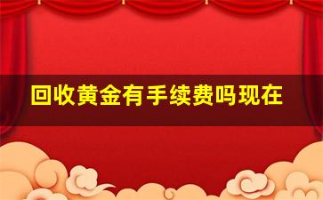 回收黄金有手续费吗现在