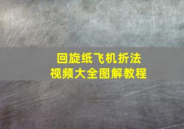 回旋纸飞机折法视频大全图解教程